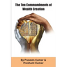 The Ten Commandments of Wealth Creation: Your Road to Riches Blueprint, for the Success you truly deserve!