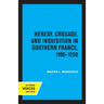 Heresy, Crusade, and Inquisition in Southern France, 1100 - 1250
