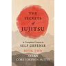 The Secrets of Jujitsu - A Complete Course in Self Defense - Book Two