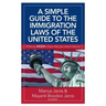 A Simple Guide to the Immigration Laws of the United States: What you NEED to know when you come to America