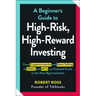 A Beginner's Guide to High-Risk, High-Reward Investing: From Cryptocurrencies and Short Selling to SPACs and NFTs, an Essential Guide to the Next Big