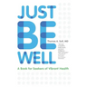 Just Be Well: A Book for Seekers of Vibrant Health
