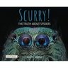 Scurry: The Truth about Spiders: The Truth about Spiders