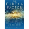 The Eureka Factor: Aha Moments, Creative Insight, and the Brain
