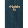 My Quotable Kid: Kids Quotes, Funny Things My Children Say, Record & Remember Stories, Hilarious, Fun & Silly Quote, Parents Journal, Memory Notebook