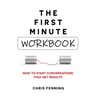 The First Minute - Workbook: How to start conversations that get results