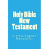 Holy Bible New Testament: Simple English Translation