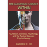 The Alcoholic / Addict Within: Our Brain, Genetics, Psychology and the Twelve Steps as Psychotherapy