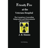 Friendly Fire at the Veterans Hospital: The Conspiracy Concealing Malpractice and Mistreatment of Us Veterans