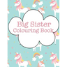 Big Sister Colouring Book: Cupcakes Rainbows Unicorns
