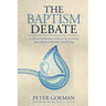 The Baptism Debate: Understanding and Evaluating Reformed Infant Baptism
