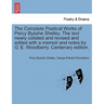 The Complete Poetical Works of Percy Bysshe Shelley. The text newly collated and revised and edited with a memoir and notes by G. E. Woodberry. Centen