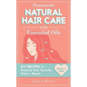 Homemade Natural Hair Care (with Essential Oils): DIY Recipes to Promote Hair Growth, Shine & Repair