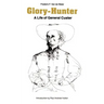Glory-Hunter: A Life of General Custer