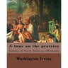A tour on the prairies. By: Washington Irving: Indians of North America, Oklahoma