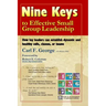 Nine Keys to Effective Small Group Leadership: How Lay Leaders Can Establish Dynamic and Healthy Cells, Classes, or Teams