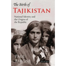 The Birth of Tajikistan: National Identity and the Origins of the Republic