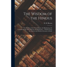 The Wisdom of the Hindus: the Wisdom of the Vedic Hymns, the Brahmanas, the Upanishads, the Maha Bharata and Ramayana ... Wisdom From the Ancien