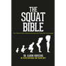 The Squat Bible: The Ultimate Guide to Mastering the Squat and Finding Your True Strength