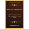 Rifles And Rifle Practice: An Elementary Treatise Upon The Theory Of Rifle Firing (1859)