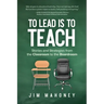To Lead Is to Teach: Stories and Strategies from the Classroom to the Boardroom
