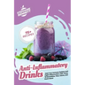 Anti-Inflammatory Drinks: Heal Your Immune System and Fight Inflammation with These 75 Smoothies, Teas, Juices, and Much More!