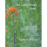 The Land Knows (me): Restoring Prairie & Savanna, Wetlands, Woodlands & Wildlife in Wisconsin's Northwest Sands Region