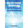 Why Can't I Achieve My Own Goals?: Find Out the Secrets You've Been Missing!