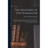 The Anatomy of the Human Ear: Illustrated by a Series of Engravings, of the Natural Size: With a Treatise on the Diseases of That Organ, the Causes