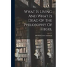 What Is Living And What Is Dead Of The Philosophy Of Hegel