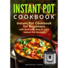 Instant Pot Cookbook: Instant Pot Cookbook for Beginners with Delicious, Easy & Juicy Instant Pot Recipes