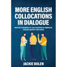 More English Collocations in Dialogue: Master Hundreds of Collocations in American English Quickly and Easily
