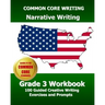 COMMON CORE WRITING Narrative Writing Grade 3 Workbook: 100 Guided Creative Writing Exercises and Prompts