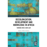 Decolonization, Development and Knowledge in Africa: Turning Over a New Leaf