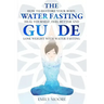 The Water Fasting Guide: How to Restore Your Body, Heal Yourself, Feel Better and Lose Weight with Water Fasting
