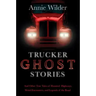 Trucker Ghost Stories: And Other True Tales of Haunted Highways, Weird Encounters, and Legends of the Road