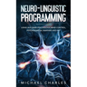 Neuro-Linguistic Programming: Using NLP, Dark Psychology, Mind Control Psychical Warfare and CBT