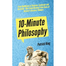 10-Minute Philosophy: From Buddhism to Stoicism, Confucius and Aristotle - Bite-Sized Wisdom From Some of History's Greatest Thinkers