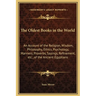 The Oldest Books in the World: An Account of the Religion, Wisdom, Philosophy, Ethics, Psychology, Manners, Proverbs, Sayings, Refinement, etc., of t