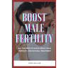 Boost Male Fertility: All You Need To Know About Male Fertility And Natural Treatment