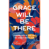 Grace Will Be There: Finding God in the Life We Aren't Ready for