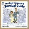 The New Husband's Survival Guide: The Secrets To A Happy Marriage While Navigating Sex, Money And A Shared Bathroom