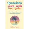 Questions You'll Wish You Asked: A Time Capsule Journal for Fathers and Daughters