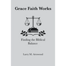 Grace Faith Works, Finding the Biblical Balance