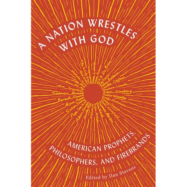 A Nation Wrestles with God: American Prophets, Philosophers, and Firebrands