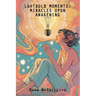 Lightbulb Moments: Miracles Upon Awakening: A powerful collection of spiritual revelations and inner awakenings drawn from a life shaped by struggle,