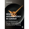 Design Anthropology in Context: An Introduction to Design Materiality and Collaborative Thinking
