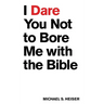 I Dare You Not to Bore Me with the Bible