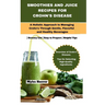 Smoothies and Juice Recipes for Crohn's Disease: A Holistic Approach to Managing Crohn's Through Gentle, Flavorful, and Healthy Beverages