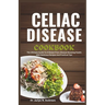 Celiac Disease Cookbook: The Ultimate Guide to a Gluten-Free Lifestyle Boosting Health with Delicious Recipes and Practical Tips